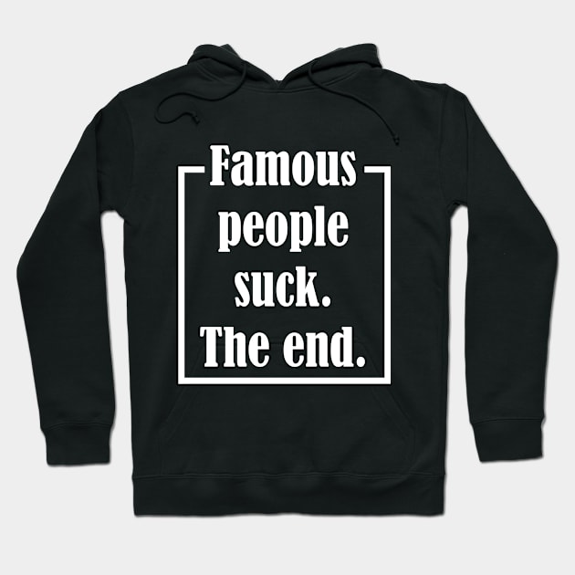 Famous People Suck. The End. Hoodie by Maries Papier Bleu